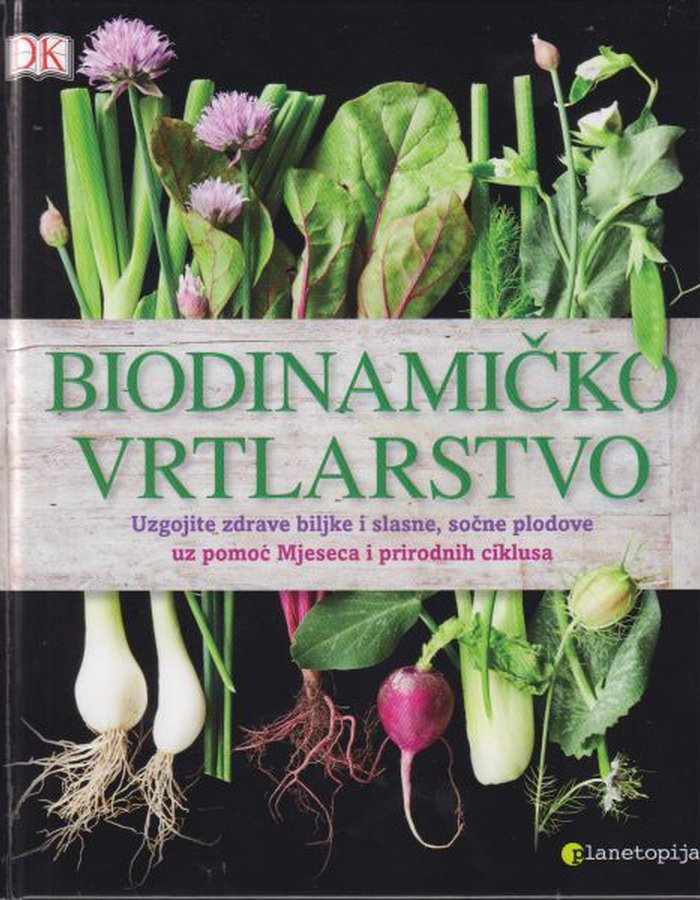 Biodinamičko vrtlarstvo : [uzgojite zdrave biljke i slasne, sočne plodove uz pomoć Mjeseca i prirodnih ciklusa]