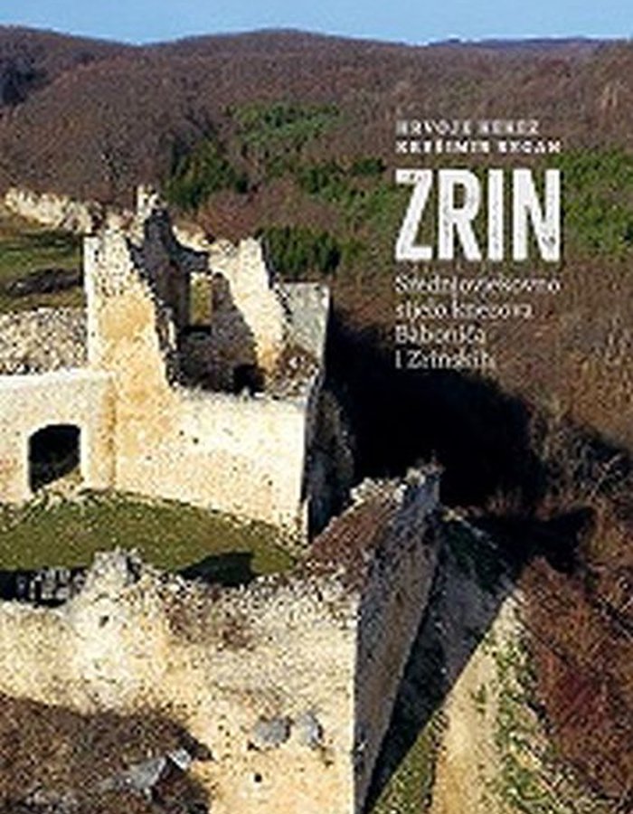 Zrin : srednjovjekovno sijelo knezova Babonića i Zrinskih : tvrdi grad, urbana aglomeracija i posjed